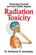Protecting Yourself and Your Family Against Radiation Toxicity di Dr Sundardas D. Annamalay edito da Createspace