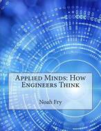 Applied Minds: How Engineers Think di Noah K. Fry edito da Createspace
