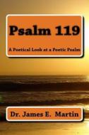 Psalm 119: A Poetical Look at a Poetic Psalm di Dr James E. Martin edito da Createspace Independent Publishing Platform