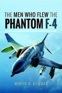 The Men Who Flew the Phantom F-4 di Martin W. Bowman edito da Pen & Sword Books Ltd