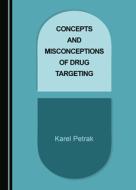 Concepts And Misconceptions Of Drug Targeting di Karel Petrak edito da Cambridge Scholars Publishing