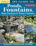 DIY Guide to Ponds, Fountains, Rain Gardens & Water Features, Revised Edition: Designing - Constructing - Planting edito da CREATIVE HOMEOWNER PR