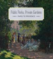 Public Parks, Private Gardens di Colta Ives edito da Yale University Press