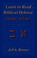 Learn Biblical Hebrew: A Guide to Learning the Hebrew Alphabet, Vocabulary and Sentence Structure of the Hebrew Bible di Jeff A. Benner edito da VIRTUALBOOKWORM.COM PUB