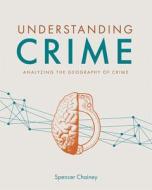 Understanding Crime: Analyzing the Geography of Crime di Spencer Chainey edito da ESRI PR