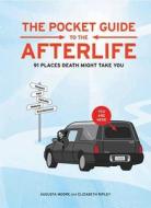 The Pocket Guide to the Afterlife: 91 Places Death Might Take You di Augusta Moore, Elizabeth Ripley edito da Bloomsbury Publishing PLC