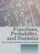 Functions, Probability, And Statistics di Gary T Nelson, Sharon Emerson-Stonnell edito da Outskirts Press