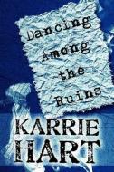 Dancing Among The Ruins di Karrie Hart edito da America Star Books