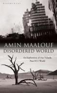 Disordered World: Setting a New Course for the Twenty-First Century di Amin Maalouf edito da BLOOMSBURY