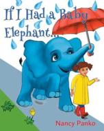 If I Had a Baby Elephant di Nancy Panko edito da LIGHT MESSAGES