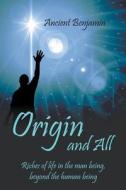 Origin And All di Ancient Benjamin edito da Strategic Book Publishing & Rights Agency, Llc