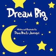 Dream Big di Dawn Brock-Jaurequi edito da America Star Books
