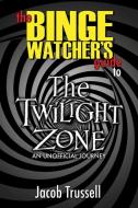 The Binge Watcher's Guide to The Twilight Zone di Jacob Trussell edito da Riverdale Avenue Books