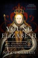 Young Elizabeth: Elizabeth I and Her Perilous Path to the Crown di Nicola Tallis edito da PEGASUS BOOKS