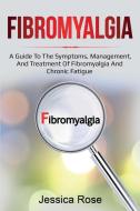 Fibromyalgia: A Guide to the Symptoms, Management, and Treatment of Fibromyalgia and Chronic Fatigue di Jessica Rose edito da LIGHTNING SOURCE INC