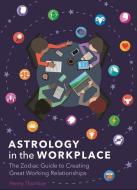 Astrology in the Workplace: The Zodiac Guide to Creating Great Working Relationships di Penny Thornton edito da ARCTURUS PUB
