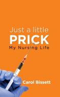 Just a little Prick: My Nursing Life di Carol Bissett edito da LIGHTNING SOURCE INC