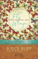 Fly While You Still Have Wings di Joyce Rupp edito da Ave Maria Press