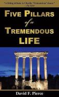 Five Pillars of a Tremendous Life: Inside Out Living and What Matters Most di David F. Pierce edito da EXECUTIVE BOOKS