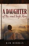 A Daughter Of The Most High King di KIM HERMAN edito da Lightning Source Uk Ltd