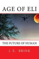 Age of Eli: The Future of Human di James E. Brink Jr edito da Createspace Independent Publishing Platform