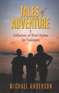 Tales of Adventure: A Collection of Short Stories for Teenagers di Michael Anderson edito da VERITY PUBL S
