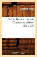 L'Affaire Blaireau: Roman (Cinquieme Edition) (Ed.1899) di Alphonse Allais edito da Hachette Livre - Bnf