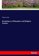 Browning as a Philosopher and Religious Teacher di Henry Jones edito da hansebooks