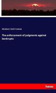 The enforcement of judgments against bankrupts di A. C. (Abraham Clark) Freeman edito da hansebooks