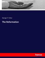 The Reformation di George P. Fisher edito da hansebooks