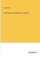 Half Hours with Modern Scientists di Anonymous edito da Anatiposi Verlag