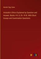 Aristotle's Ethics Explained by Question and Answer. Books I-IV, X, Ch. VI-IX. With Short Essays and Examination Questions di Kenelm Digy Cotes edito da Outlook Verlag