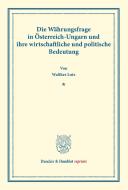Die Währungsfrage in Österreich-Ungarn und ihre wirtschaftliche und politische Bedeutung. di Walther Lotz edito da Duncker & Humblot