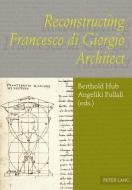 Reconstructing Francesco di Giorgio Architect edito da Lang, Peter GmbH