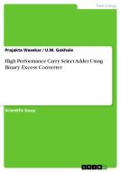 High Performance Carry Select Adder Using Binary Excess Converter di U M Gokhale, Prajakta Wasekar edito da Grin Publishing