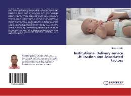 Institutional Delivery service Utilization and Associated Factors di Mintesinot Melka edito da LAP Lambert Academic Publishing