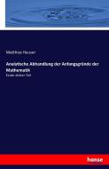 Analytische Abhandlung der Anfangsgründe der Mathematik di Matthias Hauser edito da hansebooks