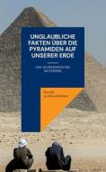 Unglaubliche Fakten über die Pyramiden auf unserer Erde di Herold Zu Moschdehner edito da Books on Demand