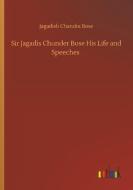 Sir Jagadis Chunder Bose His Life and Speeches di Jagadish Chandra Bose edito da Outlook Verlag
