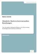 Männliche Macht in heterosexuellen Beziehungen di Markus Schmitz edito da Diplom.de
