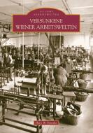 Versunkene Wiener Arbeitswelten di Hans W. Bousska edito da Sutton Verlag GmbH