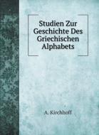 Studien Zur Geschichte Des Griechischen Alphabets di A. Kirchhoff edito da Book on Demand Ltd.