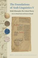 The Foundations of Arab Linguistics V: Kitāb Sībawayhi, the Critical Theory edito da BRILL ACADEMIC PUB