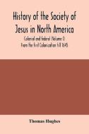 History of the Society of Jesus in North America, colonial and federal (Volume I) From the first Colonization till 1645 di Thomas Hughes edito da Alpha Editions