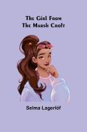 The Girl from the Marsh Croft di Selma Lagerlöf edito da Alpha Editions