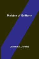Malvina of Brittany di Jerome K. Jerome edito da Alpha Editions