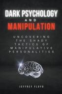 Dark Psychology and Manipulation di Jeffrey Floyd edito da Starfelia Ltd