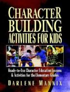 Character Building Activities For Kids di Darlene Mannix edito da John Wiley & Sons Inc