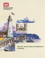 The U.S. Army Corps of Engineers: A History di William Baldwin edito da GOVERNMENT PRINTING OFFICE