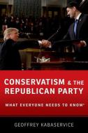 Conservatism and the Republican Party: What Everyone Needs to Know(r) di Geoffrey Kabaservice edito da OXFORD UNIV PR